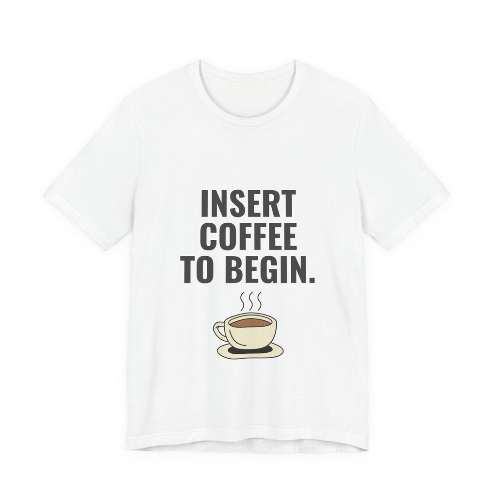 Insert Coffee To Begin T‑Shirt — Funny Coffee Tee with Cup Graphic