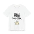 Insert Coffee To Begin T‑Shirt — Funny Coffee Tee with Cup Graphic
